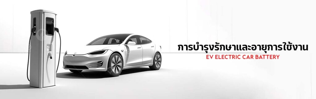 แบตเตอรี่รถยนต์ไฟฟ้า EV พลังงานแห่งอนาคตที่คุณควรรู้จัก updated on 2025 การบำรุงรักษาและอายุการใช้งาน